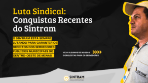 O Sintram está sempre lutando para garantir os direitos dos servidores públicos municipais do centro-oeste de minas